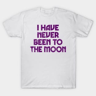 I Have Never Been To The Moon T-Shirt